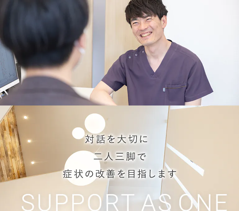 対話を大切に二人三脚で症状の改善を目指します Support as one